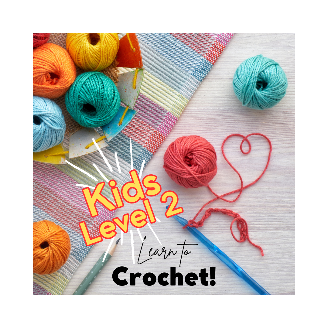 CLASS: KIDS Learn to Crochet *Level 2* THURSDAY 7/30 4:00-5:15pm