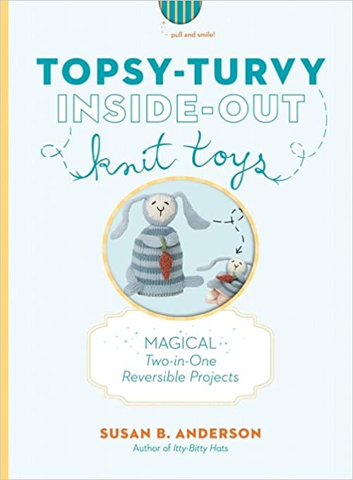 Topsy Turvy Inside-Out Knit Toys: Magical Two in One Reversible Projects