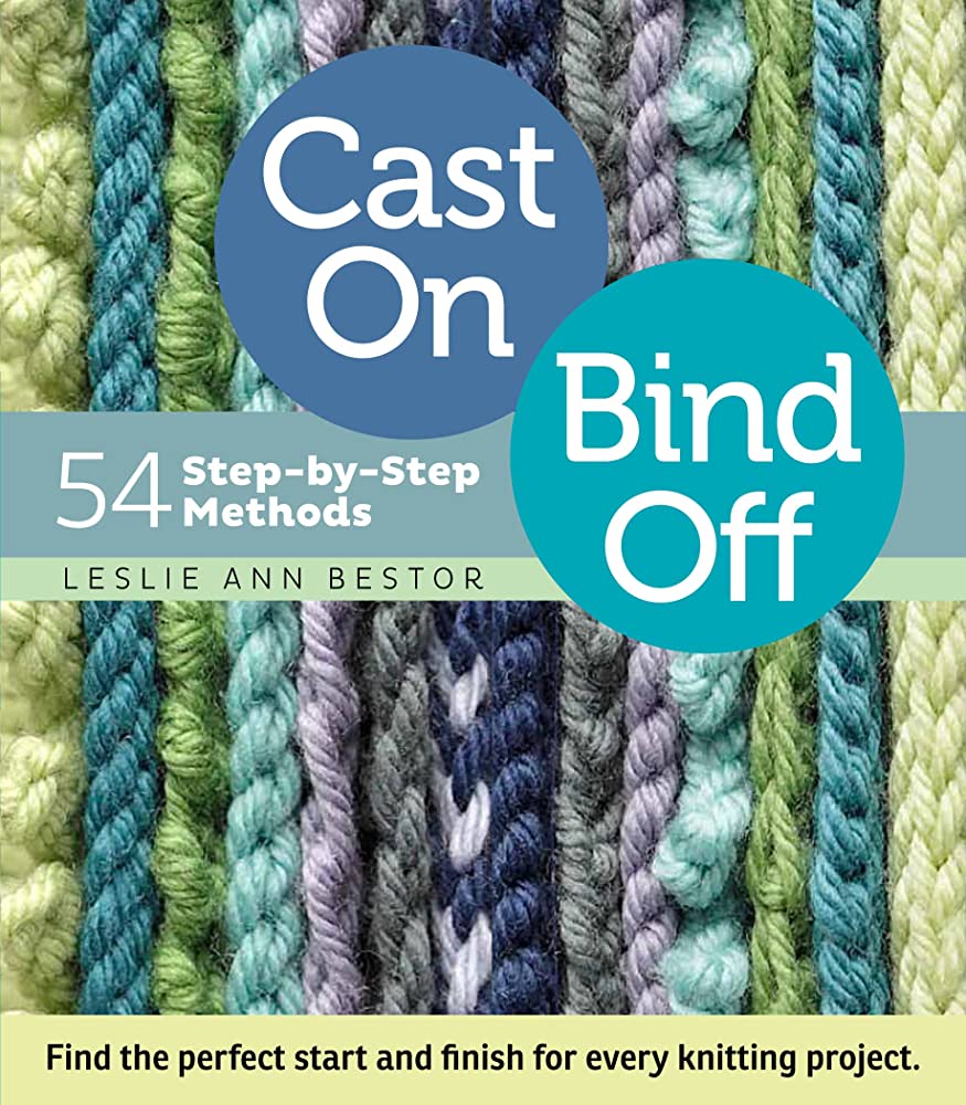 Cast On, Bind Off: 54 Step-by-Step Methods - Find the perfect start and finish for every knitting project