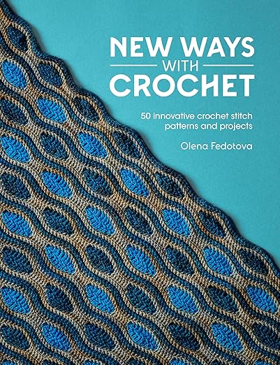 New Ways With Crochet: 50 innovative crochet stitch patterns and projects - Olena Fedotova